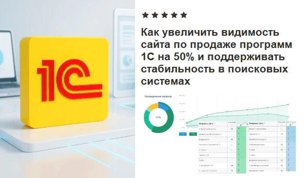 КАК УВЕЛИЧИТЬ ВИДИМОСТЬ САЙТА ПО ПРОДАЖЕ ПРОГРАММ 1С НА 50% И ПОДДЕРЖИВАТЬ СТАБИЛЬНОСТЬ В ПОИСКОВЫХ СИСТЕМАХ
